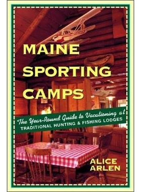 预订 Maine Sporting Camps: The Year-Round Guide to Vacationing at Traditional Hunting and Fishing Lodges 缅因州体育营：