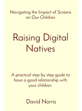 预订 Raising Digital Natives: Navigating the Impact of Screens on Our Children A practical step by step guide to have a
