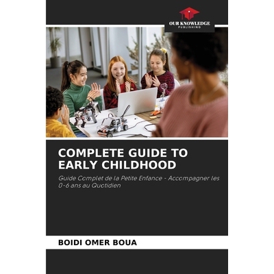 预订 Complete Guide to Early Childhood: Guide Complet de la Petite Enfance - Accompagner les 0-6 ans au Quotidien 幼儿教