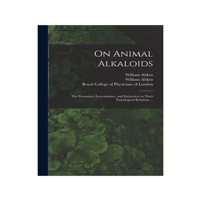 [预订]On Animal Alkaloids: the Ptomaines, Leucomaines, and Extractives in Their Pathological Relations ... 9781014830876