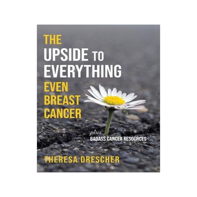 [预订]The Upside to Everything, Even Breast Cancer: Plus Badass Cancer Resources 9781956452907