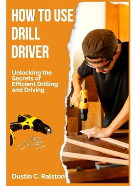 预订 How to Use Drill Driver: Unlocking the Secrets of Efficient Drilling and Driving: 9798322516880