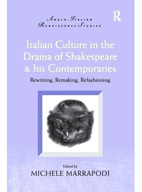 预订 Italian Culture in the Drama of Shakespeare and His Contemporaries: Rewriting, Remaking, Refashioning 莎士比亚及其