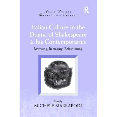 预订 Italian Culture in the Drama of Shakespeare and His Contemporaries: Rewriting, Remaking, Refashioning 莎士比亚及其