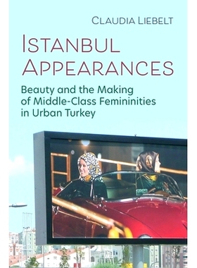 预订 Istanbul Appearances: Beauty and the Making of Middle-Class Femininities in Urban Turkey 伊斯坦布尔亮相: 9780815611