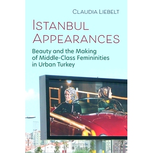 预订 Istanbul Appearances: Beauty and the Making of Middle-Class Femininities in Urban Turkey 伊斯坦布尔亮相: 9780815611