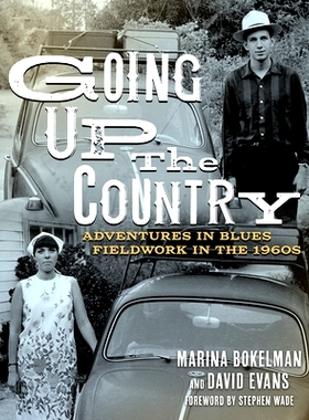预订 Going Up the Country: Adventures in Blues Fieldwork in the 1960s 走上乡村之路：1960 年代蓝调野外探险历险记: 9781496
