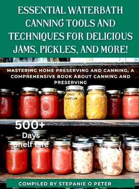 预订 Essential Waterbath Canning Tools and Techniques for Delicious Jams, Pickles, and More!: Mastering Home Preserving
