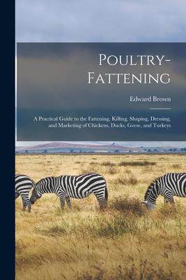 [预订]Poultry-fattening: a Practical Guide to the Fattening, Killing, Shaping, Dressing, and Marketing of  9781014835819