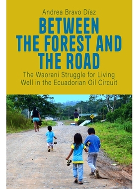 预订 Between the Forest and the Road: The Waorani Struggle for Living Well in the Ecuadorian Oil Circuit: 9781805390572