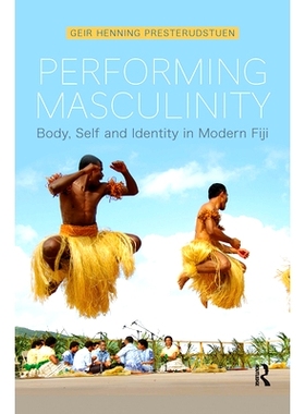 预订 Performing Masculinity: Body, Self and Identity in Modern Fiji 表演男子气概：现代斐济的身体，自我和身份: 9781350183