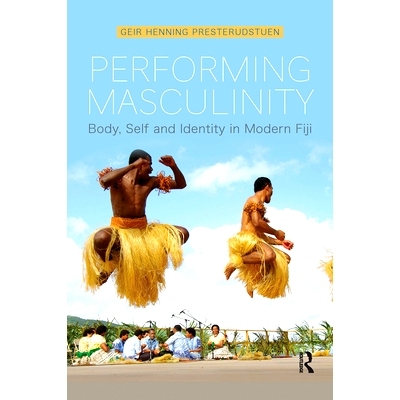 预订 Performing Masculinity: Body, Self and Identity in Modern Fiji 表演男子气概：现代斐济的身体，自我和身份: 9781350183
