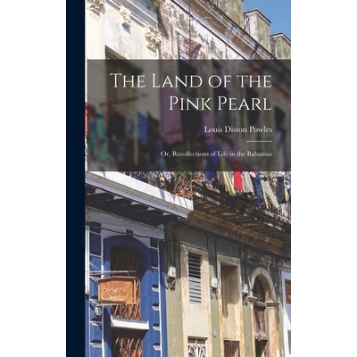 预订 The Land of the Pink Pearl: Or, Recollections of Life in the Bahamas 9781015436282