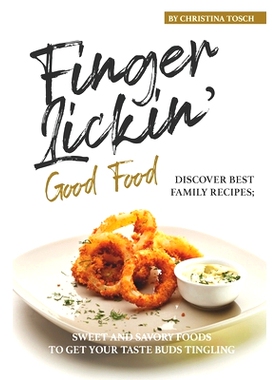 预订 Finger-Lickin’ Good Food!: Discover Best Family Recipes; Sweet and Savory Foods to get your Taste Buds Tingling: 9