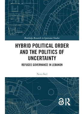 预订 Hybrid Political Order and the Politics of Uncertainty: Refugee Governance in Lebanon 混合政治秩序与不确定性政治：