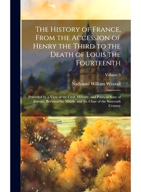 预订 The History of France, From the Accession of Henry the Third to the Death of Louis the Fourteenth: Preceded by a Vi