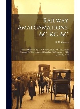 预订 Railway Amalgamations, &c. &c. &c: Speech Delivered By S. R. Graves, M. P., At The Annual Meeting Of The Liverpool