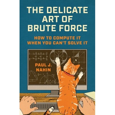 预订 The Delicate Art of Brute Force: How to Compute It When You Can’t Solve It 蛮力的艺术:当你无法解出一个问题时该如