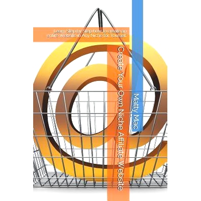 预订 Create Your Own Niche Affiliate Website: Learn Step by Step How to Create an Entire Website in Any Niche for Yourse