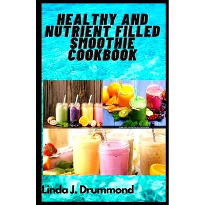 预订 Healthy and Nutrient Filled Smoothie Cookbook: 30 simple homemade recipes to loose weight, detoxify, burn fat, boos