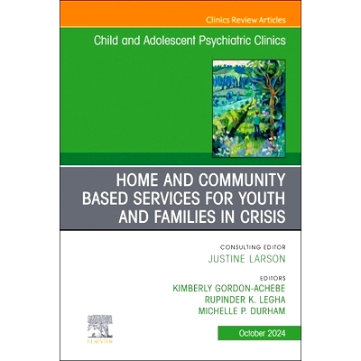 预订 Home and Community Based Services for Youth and Families in Crisis, An Issue of ChildAnd Adolescent Psychiatric Cli