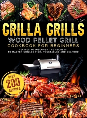 预订 Grilla Grills Wood Pellet Grill Cookbook For Beginners: Over 200 Recipes To Discover The Secrets To Master Grilled