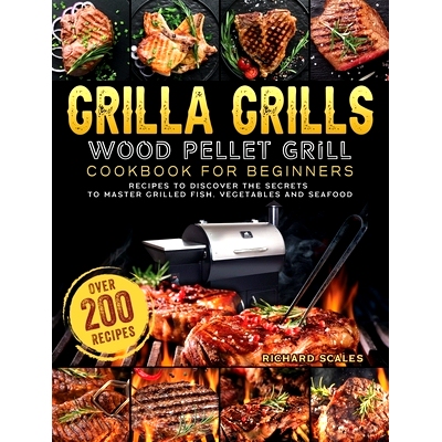 预订 Grilla Grills Wood Pellet Grill Cookbook For Beginners: Over 200 Recipes To Discover The Secrets To Master Grilled