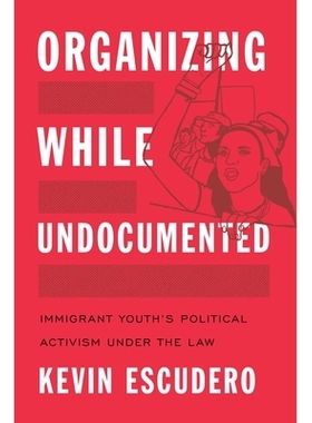 预订 Organizing While Undocumented: Immigrant Youth’s Political Activism under the Law 无证组织：移民青年的合法政治活动