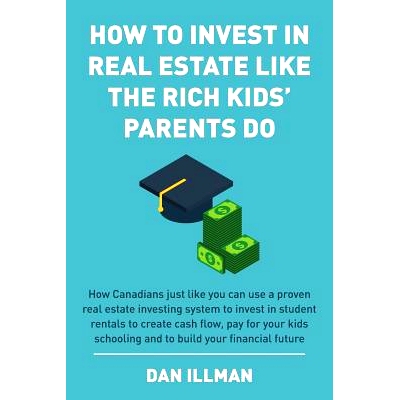 预订 How to Invest in Real Estate Like the Rich Kids’ Parents Do: How Canadians just like you can use a proven real est