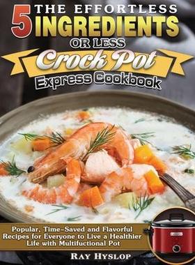 [预订]The Effortless 5 Ingredients or Less Crock Pot Express Cookbook: Popular, Time-Saved and Flavorful R 9781649849250