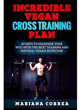 预订 Incredible Vegan Cross Training Plan: 60 Days to Maximize Your Wod with the Best Training and Natural Vegan Nutriti