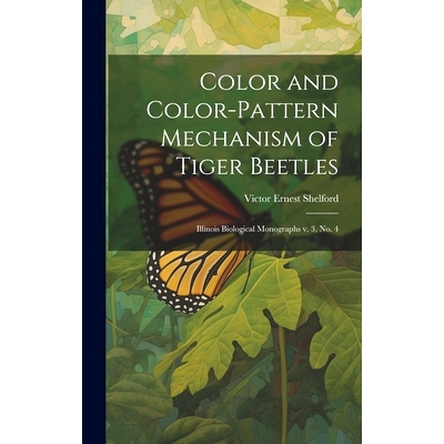 预订 Color and Color-pattern Mechanism of Tiger Beetles: Illinois Biological Monographs v. 3, no. 4: 9781019947265