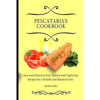 预订 Pescatarian Cookbook: Easy and Delicious Fish, Seafood and Vegetarian Recipes for a Healthy and Balanced Diet