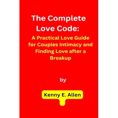 预订 The Complete Love Code: A Practical Love Guide for Couples Intimacy and Finding Love after a Breakup: 9798375435183