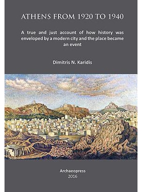 预订 Athens from 1920 to 1940: A true and just account of how History was enveloped by a modern City and the Place becam