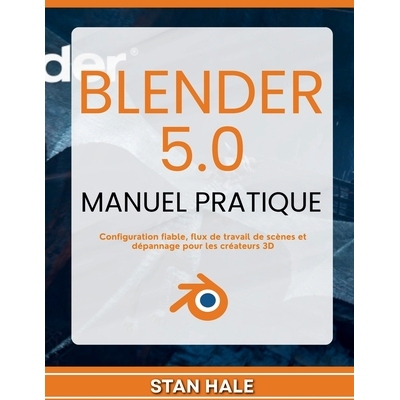 预订 Blender 5.0 Manuel pratique: Configuration fiable, flux de travail de scènes et dépannage pour les créateurs 3D