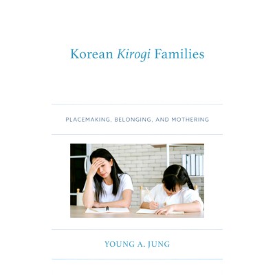 预订 Korean Kirogi Families: Placemaking, Belonging, and Mothering 韩国基洛吉家庭:场所制造、归属和母职: 9781666940558