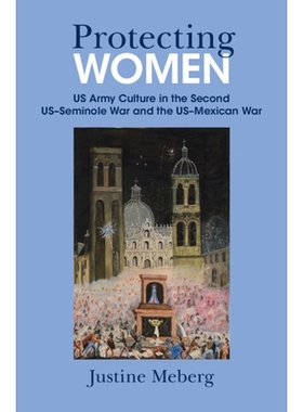 预订 Protecting Women: US Army Culture in the Second US–Seminole War and the US–Mexican War 保护妇女：*次美墨战争中的