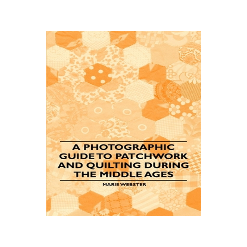 预订 A Photographic Guide to Patchwork and Quilting During the Middle Ages