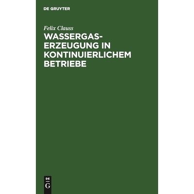 预订 Wassergas-Erzeugung in kontinuierlichem Betriebe: Nebst einem Anhang: Ueber die notwendigen Verluste beim Dellwikpr