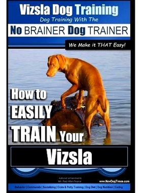 预订 Vizsla Dog Training Dog Training with the No BRAINER Dog TRAINER We Make it THAT Easy!: How to EASILY TRAIN Your Vi