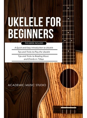 预订 Ukulele for Beginners: 3 Books in 1 - A Quick and Easy Introduction to Ukulele + Tips and Tricks to Play the Ukulel