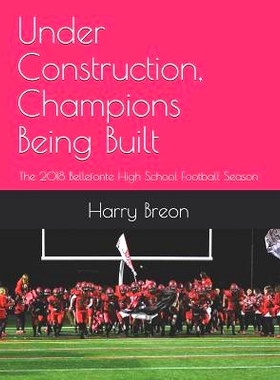 预订 Under Construction, Champions Being Built: The 2018 Bellefonte High School Football Season: 9781731589125