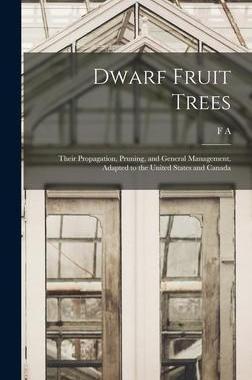 [预订]Dwarf Fruit Trees; Their Propagation, Pruning, and General Management, Adapted to the United States  9781015653740