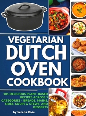 预订 Vegetarian Dutch Oven Cookbook: 101 Delicious Plant-Based Recipes Across 5 Categories: Breads, Mains, Sides, Soups