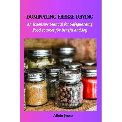 预订 Dominating Freeze Drying: An Extensive Manual for Safeguarding Food sources for Benefit and Joy: 9798858515630
