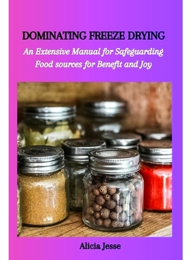 预订 Dominating Freeze Drying: An Extensive Manual for Safeguarding Food sources for Benefit and Joy: 9798858515630