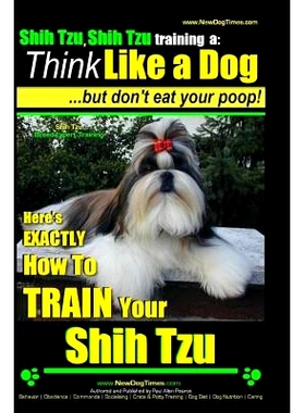 预订 Shih Tzu, Shih Tzu training a: Think Like a Dog, But Don’t Eat Your Poop!: Shih Tzu Breed Expert Training, Here’s