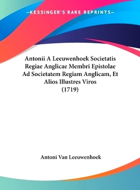 预订 Antonii A Leeuwenhoek Societatis Regiae Anglicae Membri Epistolae Ad Societatem Regiam Anglicam, Et Alios Illustres