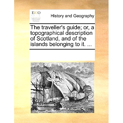 预订 The Traveller’s Guide; Or, a Topographical Description of Scotland, and of the Islands Belonging to It. ...: 97811